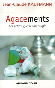 Jean-Claude Kaufmann - Agacements - Les petites guerres du couple.