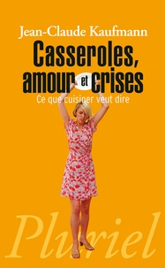 Jean-Claude Kaufmann - Casseroles, amour et crises - Ce que cuisiner veut dire.