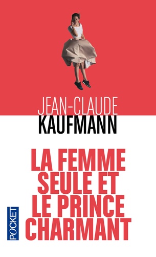 Jean-Claude Kaufmann - La femme seule et le prince charmant.
