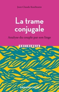 Jean-Claude Kaufmann - La trame conjugale - 2e éd. - Analyse du couple par son linge.