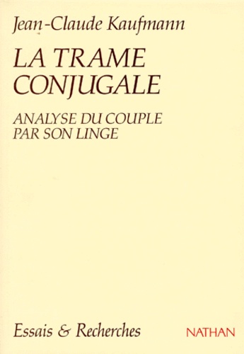 Jean-Claude Kaufmann - La Trame Conjugale. Analyse Du Couple Par Son Linge.