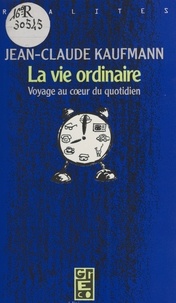 Jean-Claude Kaufmann - La Vie ordinaire : Voyage au cœur du quotidien.