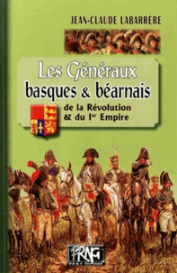 Jean-Claude Labarrère - Les généraux basques & béarnais de la Révolution & du Ier Empire.