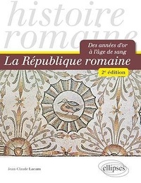 Jean-Claude Lacam - La République romaine - Des années d'or à l'âge de sang.