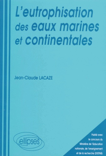 Jean-Claude Lacaze - L'Eutrophisation Des Eaux Marines Et Continentales. Causes, Manifestations, Consequences Et Moyens De Lutte.