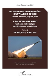 Jean-Claude Laloire - Dictionnaire interarmées d'artillerie guidée (drones, missiles, espace, GPS) & dictionnaire NRBC (nucléaire, radiologique, bactériologique et chimique) - Tome 2.