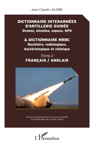 Dictionnaire interarmées d'artillerie guidée (drones, missiles, espace, GPS) & dictionnaire NRBC (nucléaire, radiologique, bactériologique et chimique). Tome 2