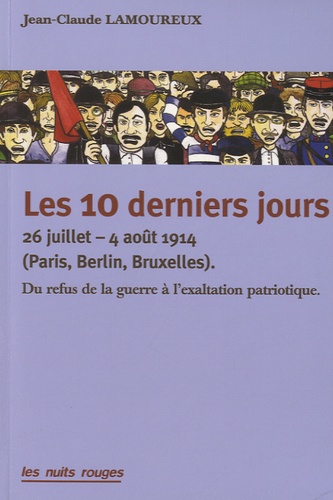 Jean-Claude Lamoureux - Les 10 derniers jours - 26 juillet - 4 août 1914 (Paris-Berlin-Bruxelles) - Du refus de la guerre à l'exaltation patriotique.