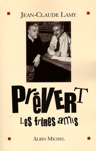 Jean-Claude Lamy - Prévert, les frères amis.