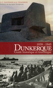 Jean-Claude Lantenois et Michel Chaubiron - Dunkerque 1939-1945 - Guide historique et touristique.