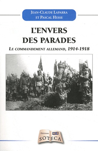 Jean-Claude Laparra et Pascal Hesse - L'envers des parades - Le commandement de l'armée allemande : réalités et destins croisés 1914-1918.
