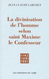 Jean-Claude Larchet - La divinisation de l'homme selon saint Maxime le Confesseur.