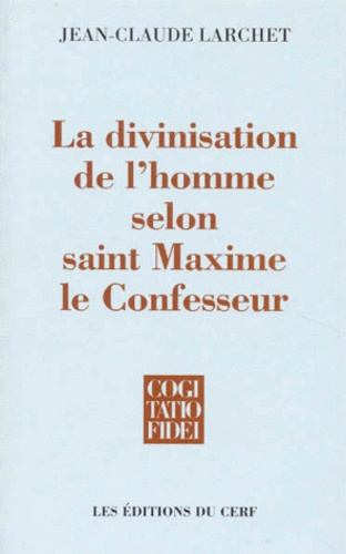 Jean-Claude Larchet - La divinisation de l'homme selon saint Maxime le Confesseur.