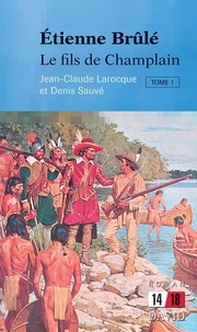 Jean-Claude Larocque - Étienne Brûlé: Le fils de Champlain (Tome 1).