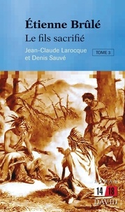 Jean-Claude Larocque - Étienne Brûlé. Tome 3: Le fils sacrifié.