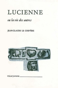 Jean-Claude Le Chevère - Lucienne ou la Vie des autres.