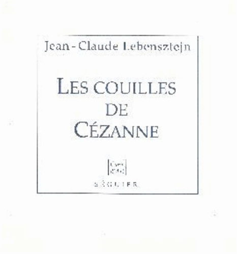 Jean-Claude Lebensztejn - Les couilles de Cézanne. Suivi de Persistance de la mémoire.