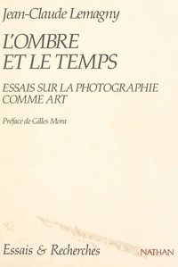 Jean-Claude Lemagny et Gilles Mora - L'ombre et le temps - Essais sur la photographie comme art.