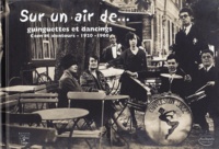 Jean-Claude Lemenuel et Dominique Saussey - Sur un air de.. - Guinguette et dancings : Caen et alentours, 1920-1960.