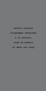 Jean-Claude Leroy - Lettre ouverte (longtemps réservée) à un éditeur noyé en poésie et dans son sang.