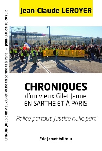 Jean-Claude Leroyer - Chroniques d'un vieux gilets jaunes en Sarthe et à Paris - Police partout, justice nulle part.