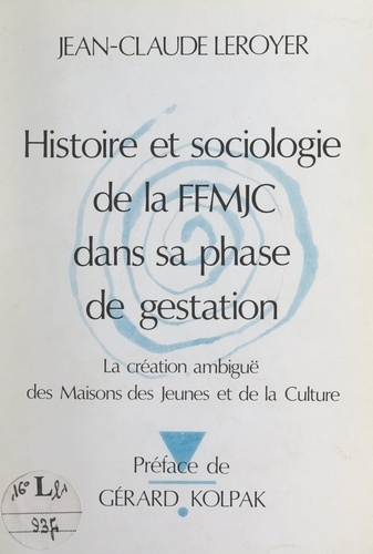 Histoire et sociologie de la F.F.M.J.C. dans sa phase de gestation. La création ambiguë des Maisons des Jeunes et de la Culture