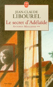 Jean-Claude Libourel - Antonin Maillefer Tome 3 : Le secret d'Adélaïde.