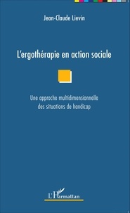 Jean-Claude Liévin - L'ergothérapie en action sociale - Une approche multidimensionnelle des situations de handicap.