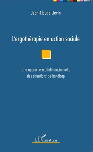Jean-Claude Liévin - L'ergothérapie en action sociale - Une approche multidimensionnelle des situations de handicap.