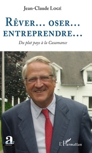 Jean-Claude Logé - Rêver...oser...entreprendre... - Du plat pays à la Casamance.