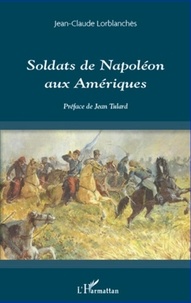 Jean-Claude Lorblanchès - Soldats de Napoléon aux Amériques.