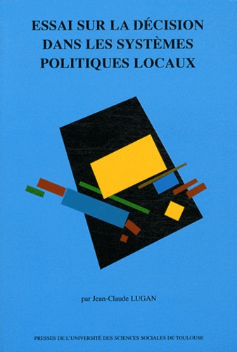 Jean-Claude Lugan - Essai sur la décision dans les sytèmes politiques locaux.