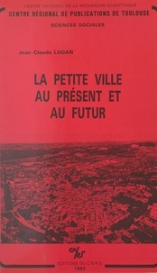 Jean-Claude Lugan - La petite ville au présent et au futur.