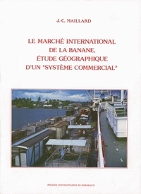 Jean-Claude Maillard - Le marché international de la banane - Étude géographique d'un "système commercial".