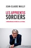 Jean-Claude Mailly - Les apprentis sorciers - L'invraisemblable histoire de la loi travail.