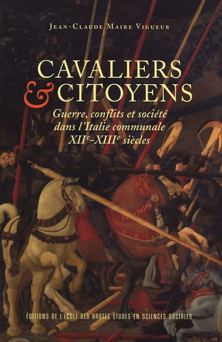Jean-Claude Maire Vigueur - Cavaliers et citoyens - Guerre, conflits et société dans l'Italie communale, XIIe-XIIIe siècles.