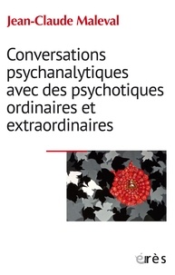 Jean-Claude Maleval - Conversations psychanalytiques avec des psychotiques ordinaires et extraordinaires.
