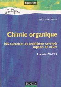 Jean-Claude Mallet - Chimie Organique 2eme Annee Pc, Tpc. 105 Exercices Et Problemes Corriges, Rappels De Cours.