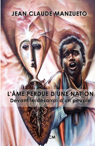 Jean-Claude Manzueto - L'âme perdue d'une nation - Devant le désarroi d un peuple.