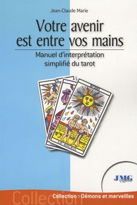 Jean-Claude Marie - Votre avenir est entre vos mains - Manuel d'interprétation simplifiée du Tarot.