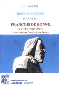 Jean-Claude Martin de Clansayes - Histoire abrégée de la vie de François de Bonne, duc de Lesdiguières, pair et dernier connétable de France.