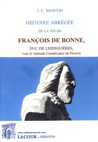 Histoire abrégée de la vie de François de Bonne, duc de Lesdiguières, pair et dernier connétable de France