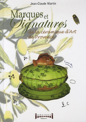 Jean-Claude Martin - Marques et signatures de la céramique de Provence - Du XVIe siècle à nos jours.