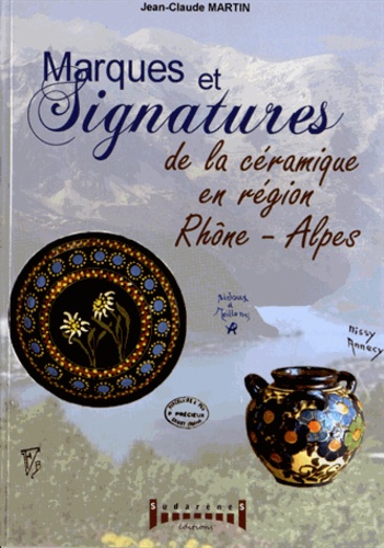 Jean-Claude Martin - Marques & signatures de la céramique en région Rhône-Alpes - Du XIVe siècle à nos jours.