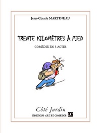 Jean-Claude Martineau - Côté Jardin  : Trente kilomètres à pied - Comédie en cinq actes.