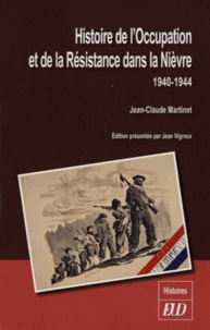 Jean-Claude Martinet - Histoire de l'Occupation et de la Résistance dans la Nièvre : 1940-1944.