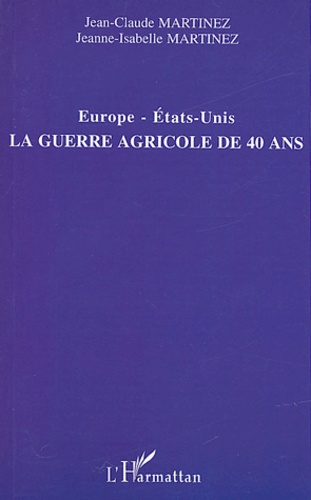 Jean-Claude Martinez et Jeanne-Isabelle Martinez - Europe-Etats-Unis, la guerre agricole de 40 ans.