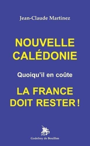 Jean-Claude Martinez - Nouvelle Calédonie - Quoi qu'il en coûte La France doit rester!.