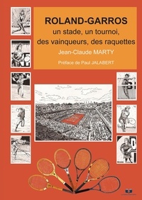 Jean-Claude Marty - Roland-garros - Un stade, un tournoi, des vainqueurs, des raquettes.