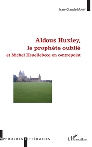 Jean-Claude Mary - Aldous Huxley, le prophète oublié - Et Michel Houellebecq en contrepoint.